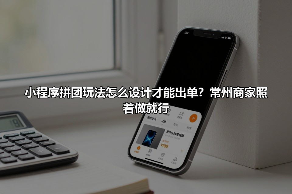 小程序拼团玩法怎么设计才能出单？常州商家照着做就行