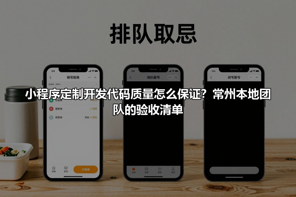 小程序定制开发代码质量怎么保证？常州本地团队的验收清单